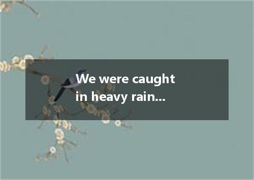 We were caught in heavy rain but afterwards we enjoyed bluer and cleaner sky.A.a