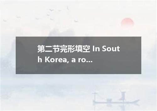 第二节完形填空 In South Korea, a robot made its teaching debut. Children could 36 take 