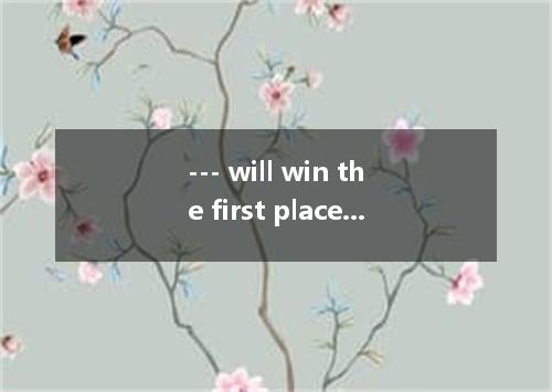 --- will win the first place in the relay race?--- I don’t know.A．Do you think w