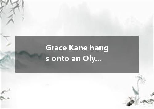 Grace Kane hangs onto an Olympic dream of clinging to a granite wall by her fing
