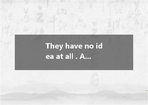 They have no idea at all . A．where he has gone B．where did he go C．which place h