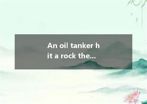 An oil tanker hit a rock the northwest coast of Alaska. A．on B．in C．off D．to