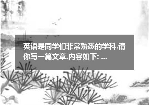 英语是同学们非常熟悉的学科.请你写一篇文章.内容如下: 1．阐述学英语的必要性. 2．你能采取哪些措施提高英语成绩. 注意: 1. 词数不少于120个, 2. 