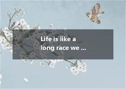 Life is like a long race we compete with others to go beyond ourselves． A．which 