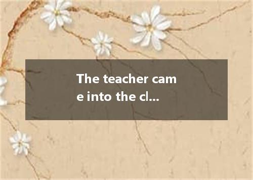 The teacher came into the classroom by his students. A．following B．to be followi