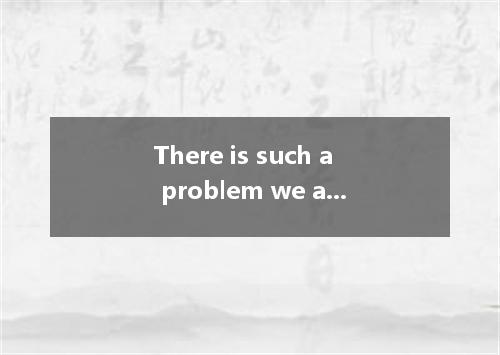 There is such a problem we all should . A．as; pay attention to it B．that; attrac