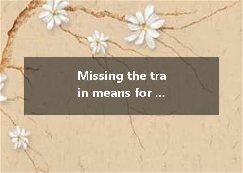 Missing the train means for another two hours. A. to wait B. waiting C. having w