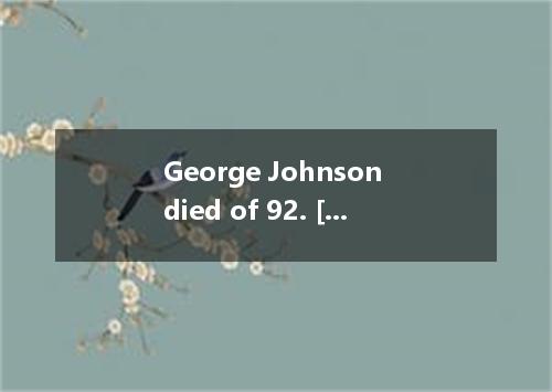 George Johnson died of 92. [ ] A. at the age B. in the age C. by his age D. in h