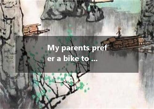 My parents prefer a bike to a taxi. [ ] A．to drive, ride B．taking, driving C．rid