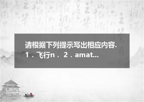 请根据下列提示写出相应内容. 1．飞行n． 2．amateur n． 3．grand adj． 4．worldwide adj．/adv．