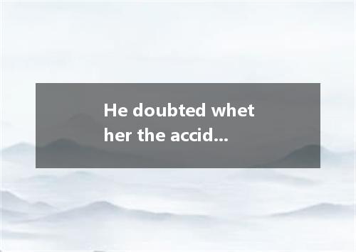 He doubted whether the accident was the driver's fault． He whether the accident 