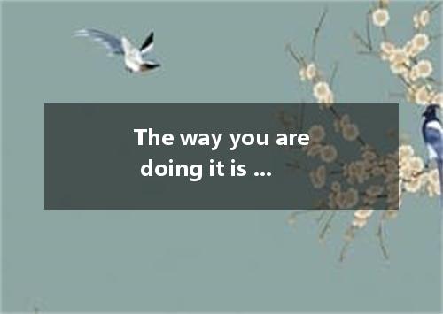 The way you are doing it is completely crazy. A. in which B. by which C. on whic
