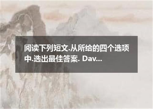 阅读下列短文.从所给的四个选项中.选出最佳答案. David Moore taught science at the city school. He neede