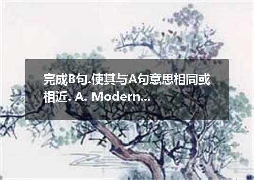 完成B句.使其与A句意思相同或相近. A. Modern poets specially attracted our attention because the