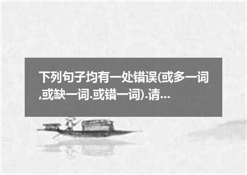 下列句子均有一处错误(或多一词,或缺一词.或错一词).请找出并加以改正. The meal was praised for the best they had 