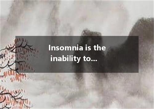 Insomnia is the inability to fall asleep or sleep restfully. A.疲倦 B.一种药名 C.失眠 D.