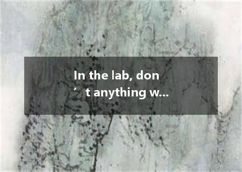 In the lab, don’t anything without your teacher’s permission． [ ] A． feel B． tou