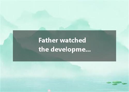 Father watched the development of his baby with interest．