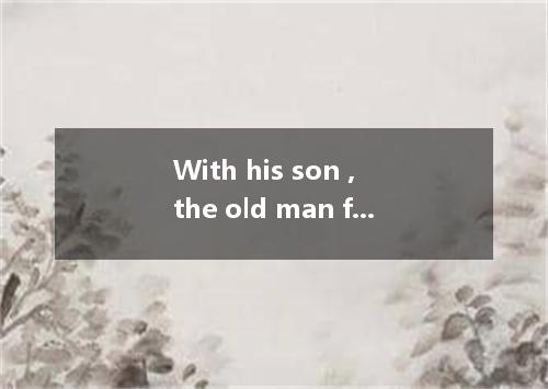 With his son , the old man felt unhappy． [ ] A． disappointed B． to be disappoint