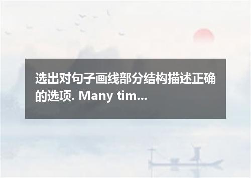 选出对句子画线部分结构描述正确的选项. Many times in America, bands are formed by high school stude