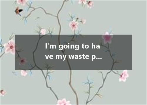 I'm going to have my waste paper away at once． [ ] A． taking B． take C． taken D．