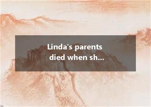 Linda's parents died when she was a baby and was by her aunt． [ ] A．brought out 