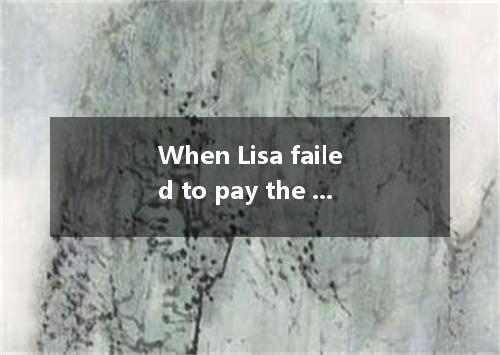 When Lisa failed to pay the bill.the network company her Internet connection [ ]