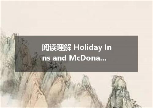 阅读理解 Holiday Inns and McDonald’s both saw unmatched growth in the 1960s．their gr