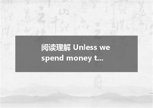 阅读理解 Unless we spend money to spot and prevent asteroids now.one might crash int