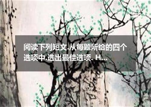 阅读下列短文.从每题所给的四个选项中.选出最佳选项. Having taken a room at the hotel at which he had been