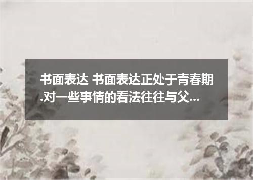 书面表达 书面表达正处于青春期.对一些事情的看法往往与父母不一致.因此容易与父母产生一些隔阂.那么请围绕着“How to Build a Good Parent