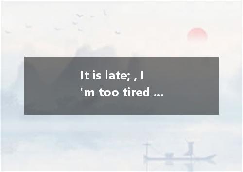 It is late; , I'm too tired to go out. A.besidesB.exceptC.except forD.except tha