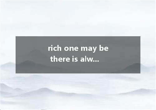 rich one may be there is always something one wants. A．WhateverB．WheneverC．Howev