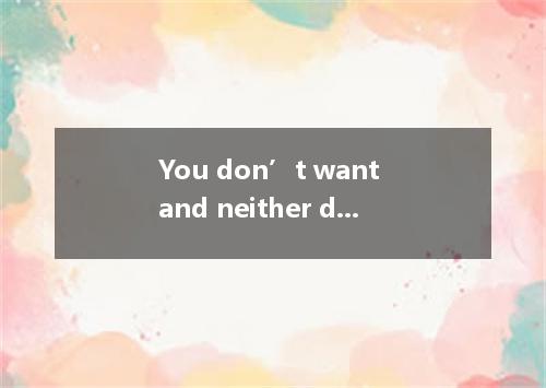 You don’t want and neither do others.A．to make fun ofB．making fun ofC．to be made