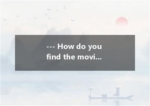 --- How do you find the movie Avatar? --- Fascinating. It is again.A．worth watch