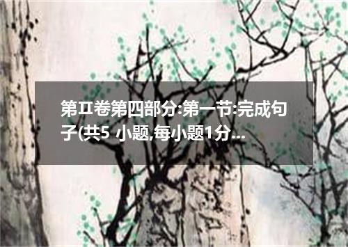 第Ⅱ卷第四部分:第一节:完成句子(共5 小题,每小题1分.满分5分)71. We need more money for research. 72. What 