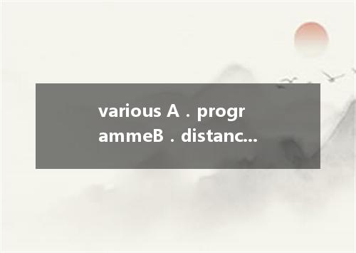 various A．programmeB．distanceC．patternD．parent