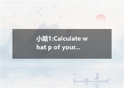 小题1:Calculate what p of your income you spend on food.小题2:Even slight rent incre