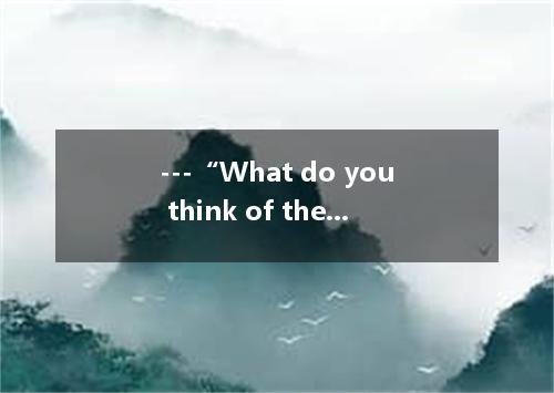 ---“What do you think of the service here? ---“Oh, . We couldn’t have found a be