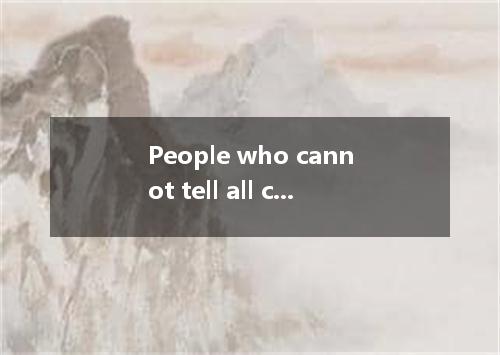 People who cannot tell all colors apart are said to be color-blind. Most color-b