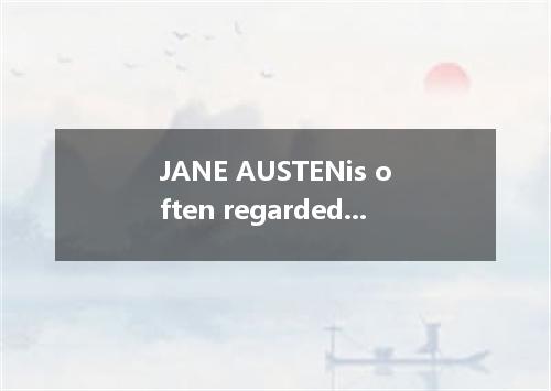 JANE AUSTENis often regarded as the greatest of English women novelists on the s