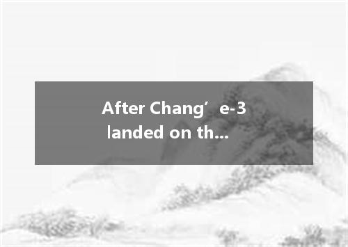 After Chang’e-3 landed on the moon on Dec 14, China became the third country thi