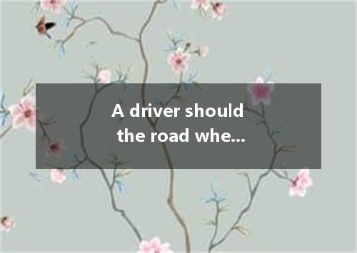 A driver should the road when .A．concentrate on; drive B．concentrate in; driving