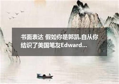 书面表达 假如你是郭凯.自从你结识了美国笔友Edward.在他的帮助下.你的英语学习有了明显的变化.你打算给他写封电子邮件.告诉他有关的情况.请根据表格中的内容