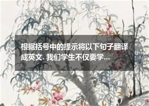 根据括号中的提示将以下句子翻译成英文. 我们学生不仅要学习好.还应该知道在课余事件怎样享受生活.