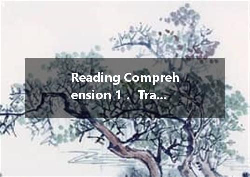 Reading Comprehension 1. Transport is one of the aids to trade.By moving goods f