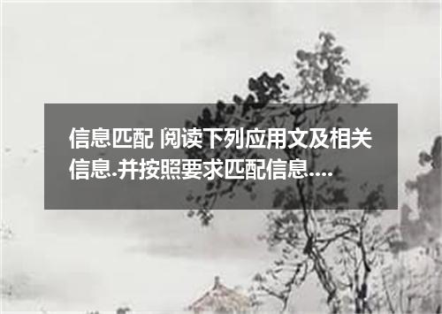 信息匹配 阅读下列应用文及相关信息.并按照要求匹配信息. 首先.请阅读下列的应用文: A．Chapter One．- you probably have an 