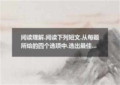 阅读理解.阅读下列短文.从每题所给的四个选项中.选出最佳选项. I opened my new patient's chart and headed for h