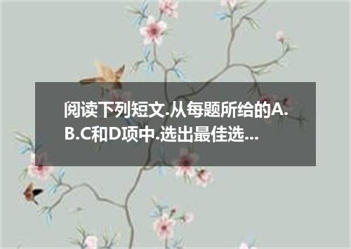 阅读下列短文.从每题所给的A.B.C和D项中.选出最佳选项. When a first-time father saw his newborn son, he 