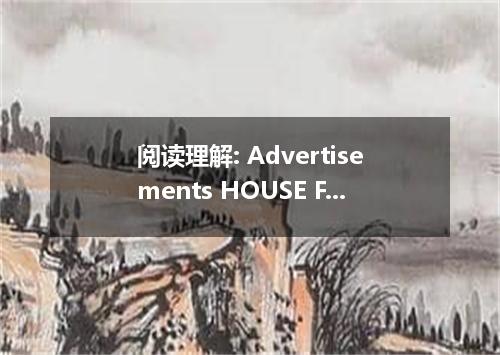 阅读理解: Advertisements HOUSE FOR SALE Comfortable family home with a large garden 